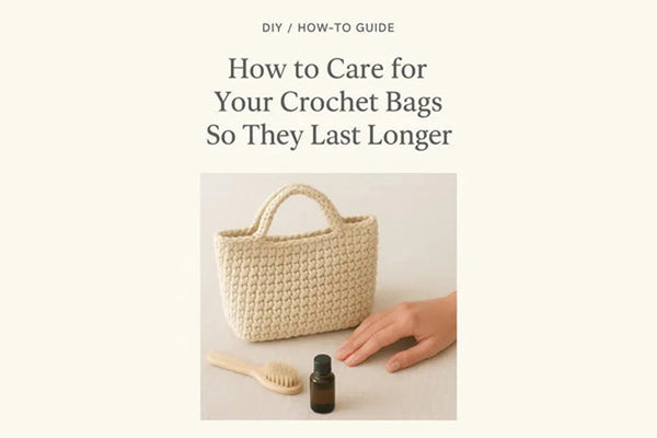 How to Care for Your Crochet Bags So They Last Longer